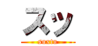 スッ (suxtu)