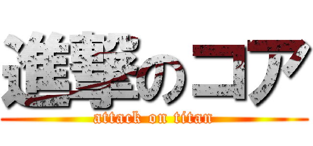 進撃のコア (attack on titan)