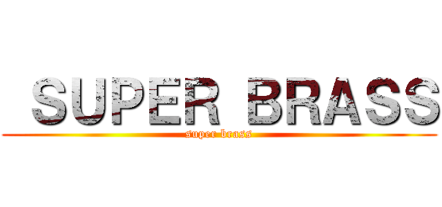  ＳＵＰＥＲ ＢＲＡＳＳ (super brass)