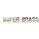  ＳＵＰＥＲ ＢＲＡＳＳ (super brass)