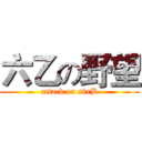 六乙の野望 (attack on sixB)