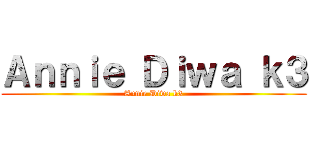 Ａｎｎｉｅ Ｄｉｗａ ｋ３ (Annie Diwa k3)