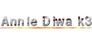 Ａｎｎｉｅ Ｄｉｗａ ｋ３ (Annie Diwa k3)
