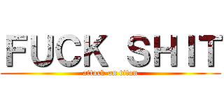 ＦＵＣＫ ＳＨＩＴ (attack on titan)