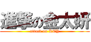 進撃の金太妍 (attack on KTY)