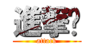 進撃吧 (attack)