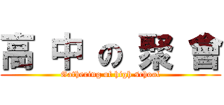 高 中 の 聚 會 (Gathering of high school)
