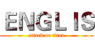 ＥＮＧＬＩＳ (attack on titan)