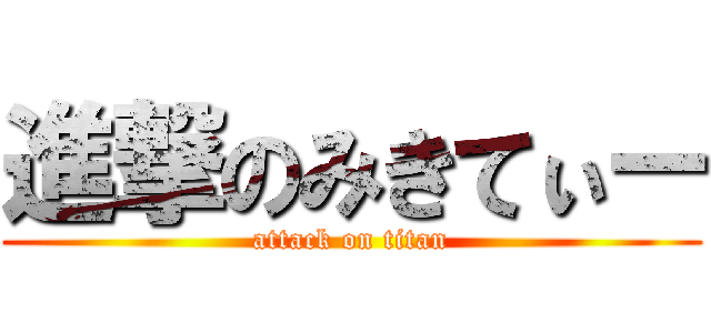 進撃のみきてぃー (attack on titan)