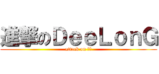 進撃のＤｅｅＬｏｎＧ (attack on 迪朗)