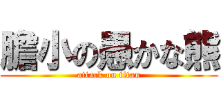 膽小の愚かな熊 (attack on titan)