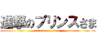 進撃のプリンスさま (attack on prince)