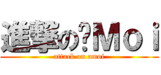 進撃の丫Ｍｏｉ (attack on amoi)