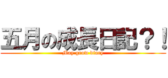 五月の成長日記？！ (May grow diary)