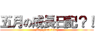 五月の成長日記？！ (May grow diary)