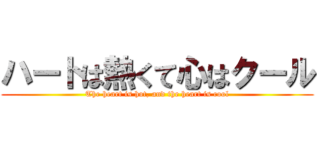 ハートは熱くて心はクール (The heart is hot, and the heart is cool)