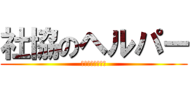 社協のヘルパー (登録ヘルパー募集)