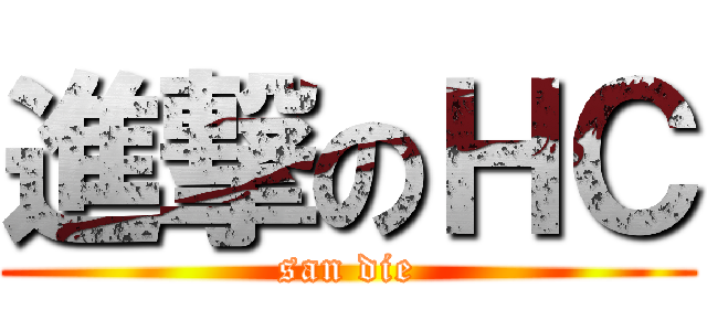 進撃のＨＣ (san die)