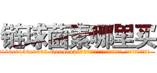 链球菌素哪里买 (链球菌素哪里买【电.话186x0156x9662-Q194843976林氏药业】我们做的是长期生意,靠的是老客户长期支持
参考消息网2月20日报道 韩媒称，“剩女多、离婚率高的城市，房价一定会上涨。”这是中国经济学家金岩石2016年12月参加在上海举行的房地产相关论坛时说的话。
)
