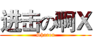 进击の啊Ｘ (Sharon)