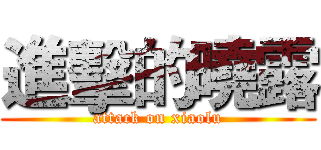 進擊的曉露 (attack on xiaolu)