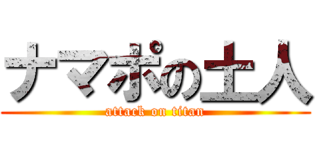 ナマポの土人 (attack on titan)