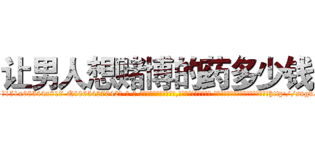 让男人想赌博的药多少钱 (让男人想赌博的药多少钱【电-话151x68344x817-Q1065427042元-吉-药-业】我们做的是长期生意,靠的是老客户长期支持 让男人想赌博的药多少钱在发表了一篇http://sngk.net/53kvjv

参考消息网我们做的是长期生意,靠的是老客户长期支持也许我们早该意识到，就连鲍勃·霍斯金斯（金球奖戏剧类电影男主角 
)