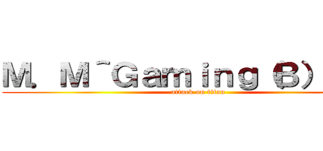 Ｍ．Ｍ＾Ｇａｍｉｎｇ（Ｂ）ｋａｙ (attack on titan)