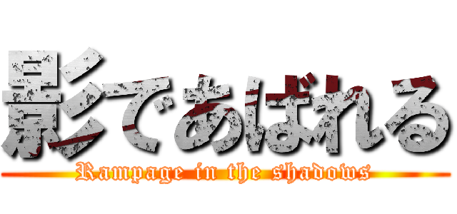 影であばれる (Rampage in the shadows)