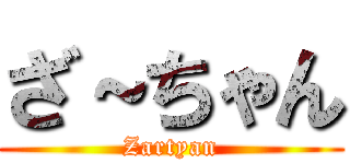 ざ～ちゃん (Zartyan)