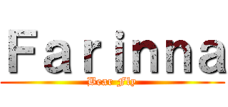 Ｆａｒｉｎｎａ (Bear Fly)