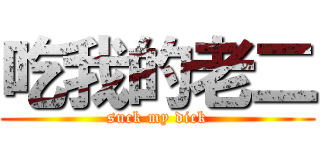吃我的老二 (suck my dick)