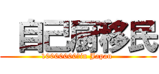  自己厨移民 (10000000　in Japan )