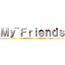 Ｍｙ~Ｆｒｉｅｎｄｓ ()