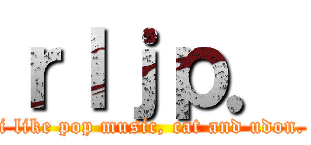 ｒｌｊｐ． (i like pop music, cat and udon.)