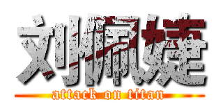 刘佩婕 (attack on titan)