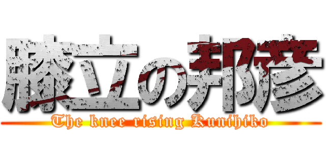 膝立の邦彦 (The knee rising Kunihiko)