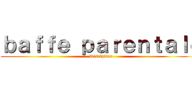 ｂａｆｆｅ ｐａｒｅｎｔａｌｅ (Discipline)