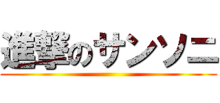 進撃のサンソニ ()