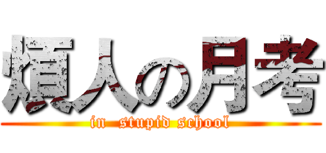煩人の月考 (in  stupid school)