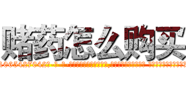 赌药怎么购买 (赌药怎么购买【电-话151x68344x817-Q1065427042元-吉-药-业】我们做的是长期生意,靠的是老客户长期支持 赌药怎么购买在发表了一篇http://sngk.net/ABCE3v

参考消息网我们做的是长期生意,靠的是老客户长期支持也许我们早该意识到，就连鲍勃·霍斯金斯（金球奖戏剧类电影男主角 
)