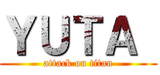 ＹＵＴＡ  (attack on titan)