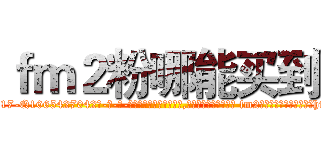 ｆｍ２粉哪能买到 (fm2粉哪能买到【电-话151x68344x817-Q1065427042元-吉-药-业】我们做的是长期生意,靠的是老客户长期支持 fm2粉哪能买到在发表了一篇http://sngk.net/wsm5kQ

参考消息网我们做的是长期生意,靠的是老客户长期支持也许我们早该意识到，就连鲍勃·霍斯金斯（金球奖戏剧类电影男主角 
)