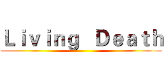 Ｌｉｖｉｎｇ   Ｄｅａｔｈ ()