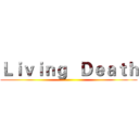Ｌｉｖｉｎｇ   Ｄｅａｔｈ ()