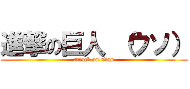 進撃の巨人 （ウソ） (attack on titan)