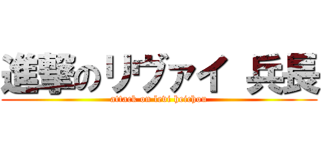 進撃のリヴァイ 兵長 (attack on levi heichou)