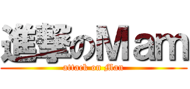 進撃のＭａｍ (attack on Man)