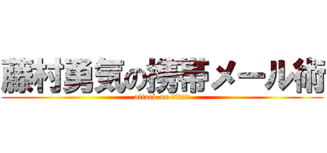 藤村勇気の携帯メール術 (attack on titan)