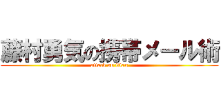 藤村勇気の携帯メール術 (attack on titan)